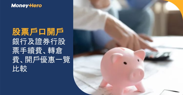 股票戶口開戶：銀行及證券行股票手續費、轉倉費、開戶優惠一覽比較
