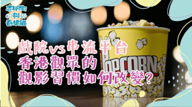 「戲院 vs 串流平台」香港觀眾的觀影習慣如何改變？
